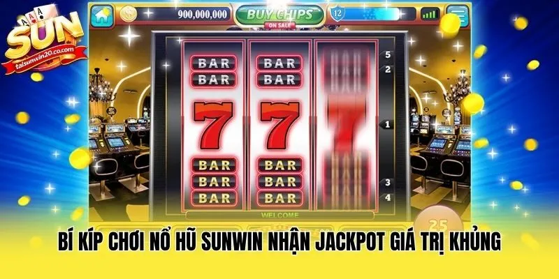 Bí kíp chơi nổ hũ Sunwin nhận jackpot giá trị khủng