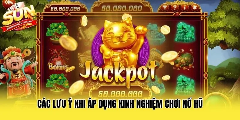 Các lưu ý khi áp dụng kinh nghiệm chơi nổ hũ