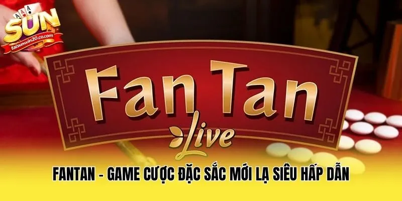 Fantan - Game Cược Đặc Sắc Mới Lạ Siêu Hấp Dẫn
