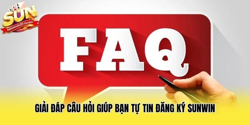 Giải đáp câu hỏi giúp bạn tự tin đăng ký Sunwin
