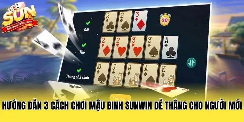 Hướng Dẫn 3 Cách Chơi Mậu Binh Sunwin Dễ Thắng Cho Người Mới