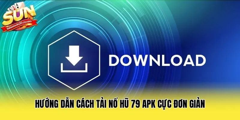 Hướng dẫn cách tải Nổ Hũ 79 APK cực đơn giản