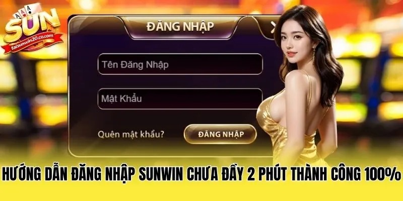 Hướng Dẫn Đăng Nhập Sunwin Chưa Đầy 2 Phút Thành Công 100%