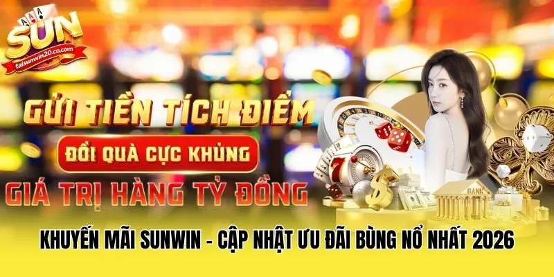 Khuyến Mãi Sunwin - Cập Nhật Ưu Đãi Bùng Nổ Nhất 2026