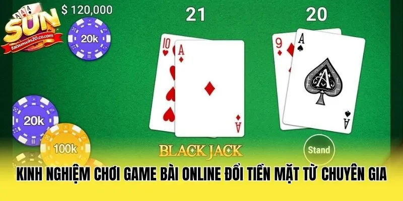 Kinh nghiệm chơi game bài online đổi tiền mặt từ chuyên gia