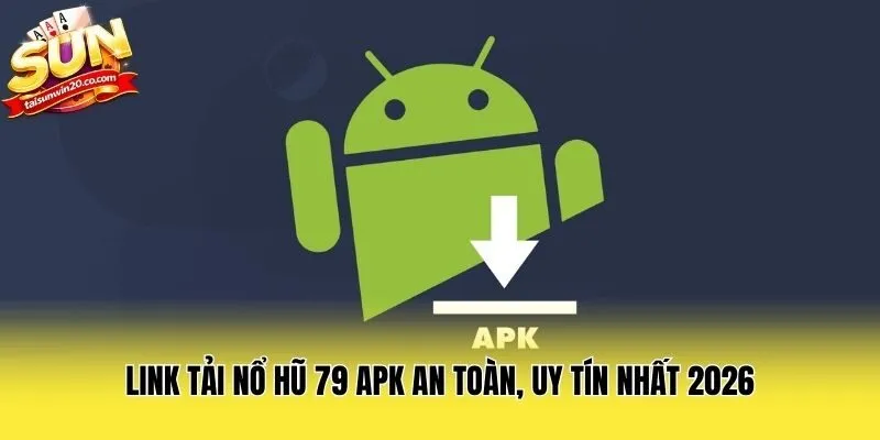 Link tải Nổ Hũ 79 APK an toàn, uy tín nhất 2026