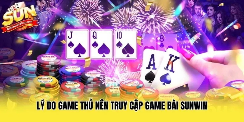 Lý do game thủ nên truy cập Game bài Sunwin