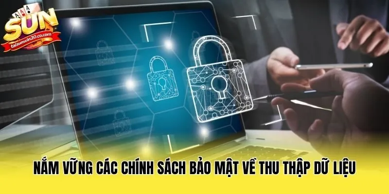Nắm vững các chính sách bảo mật về thu thập dữ liệu