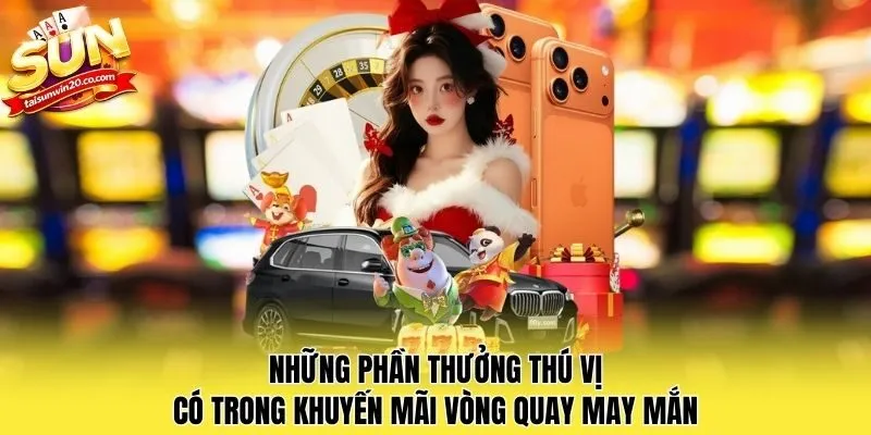 Những phần thưởng thú vị có trong khuyến mãi vòng quay may mắn