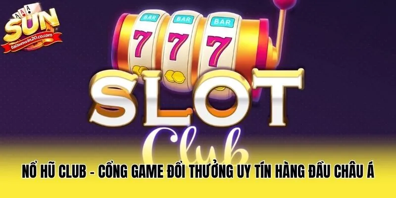 Nổ Hũ Club - Cổng Game Đổi Thưởng Uy Tín Hàng Đầu Châu Á