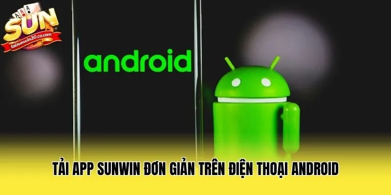 Tải app Sunwin đơn giản trên điện thoại Android