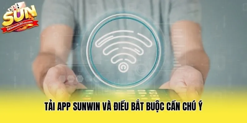 Tải app Sunwin và điều bắt buộc cần chú ý